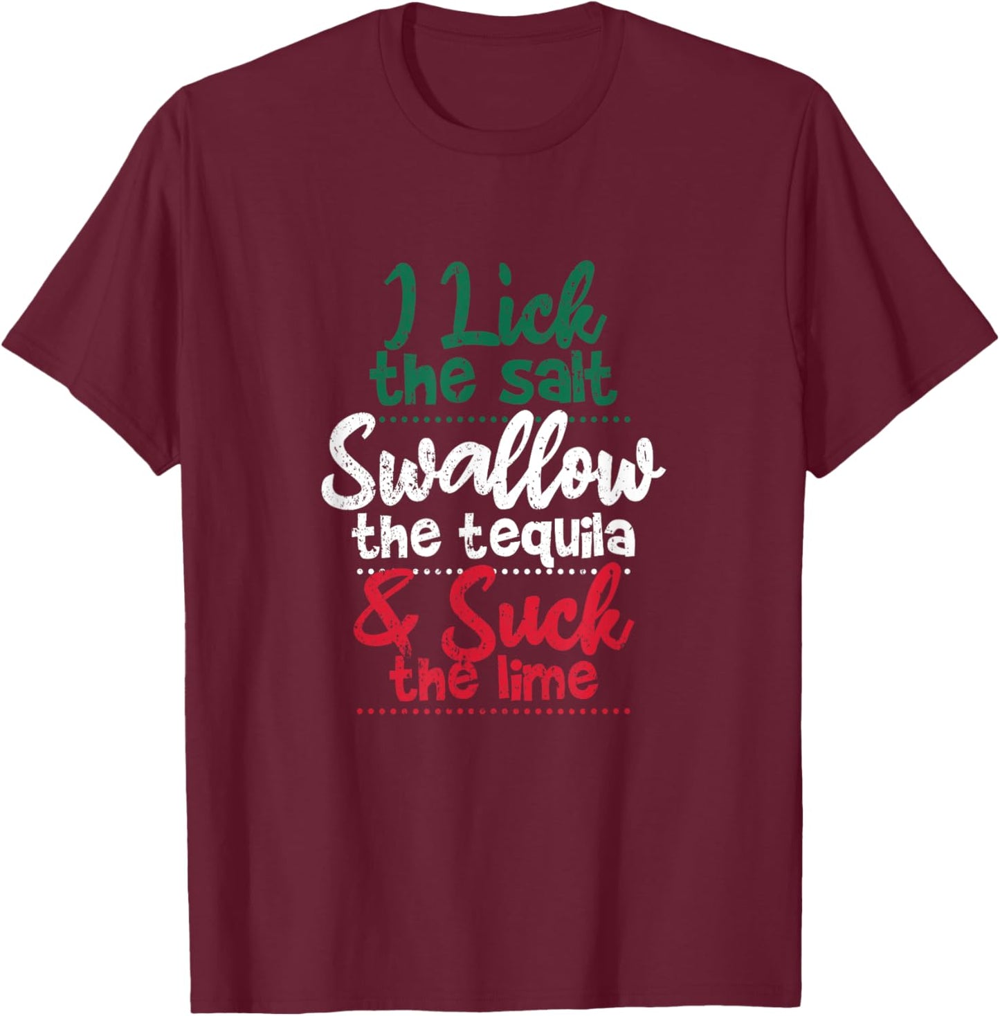 Drink I Lick The Salt Swallow The Tequila And Suck The Lime T-Shirt - T-Shirt | Maroon
