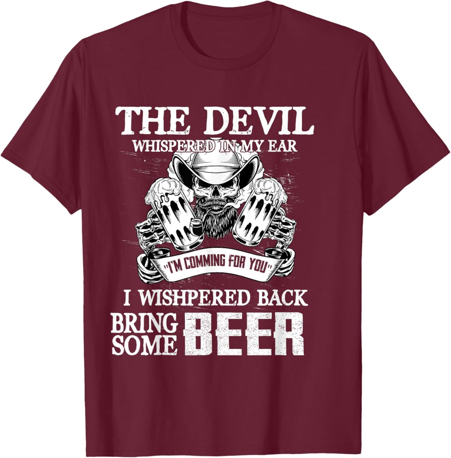 The Devil Whispered In Ear I Whispered Back Bring Some Beer T-Shirt - T-Shirt | Maroon
