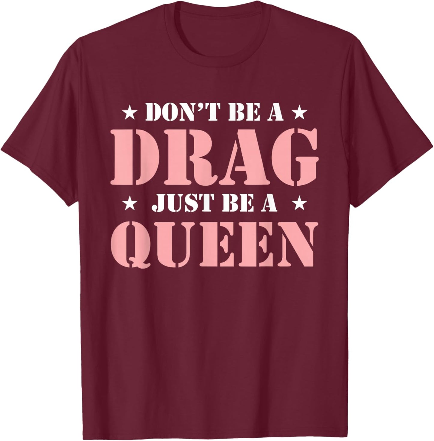 Don't Be A Drag Just Be A Queen T-Shirt - T-Shirt | Maroon