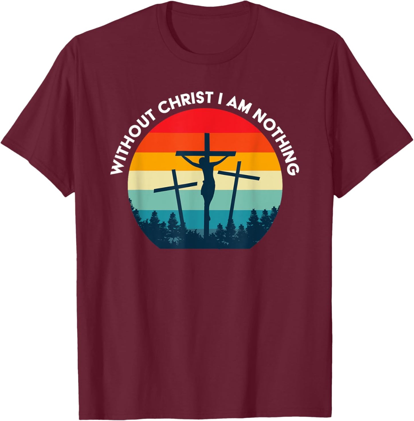 Without Christ I am Nothing - Saved by Grace T-Shirt - T-Shirt | Maroon