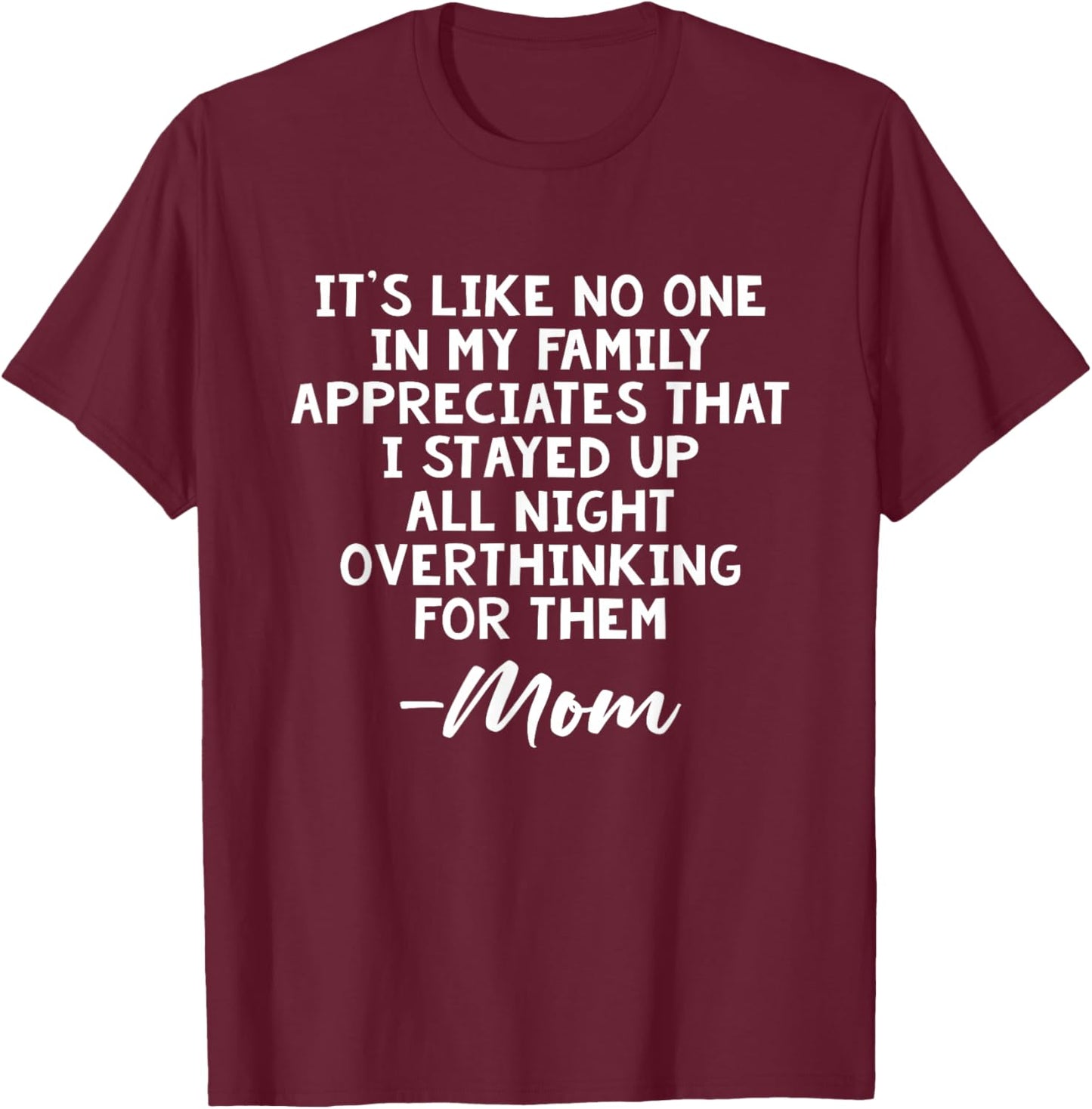 It's Like No One In My Family Appreciates That Mom Quote T-Shirt - T-Shirt | Maroon
