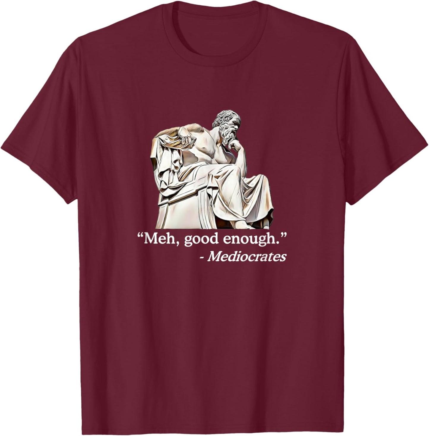 Meh, Good Enough. | Mediocrates Funny Philosophy Teacher Men Women Girls Kids T-Shirt - T-Shirt | Maroon