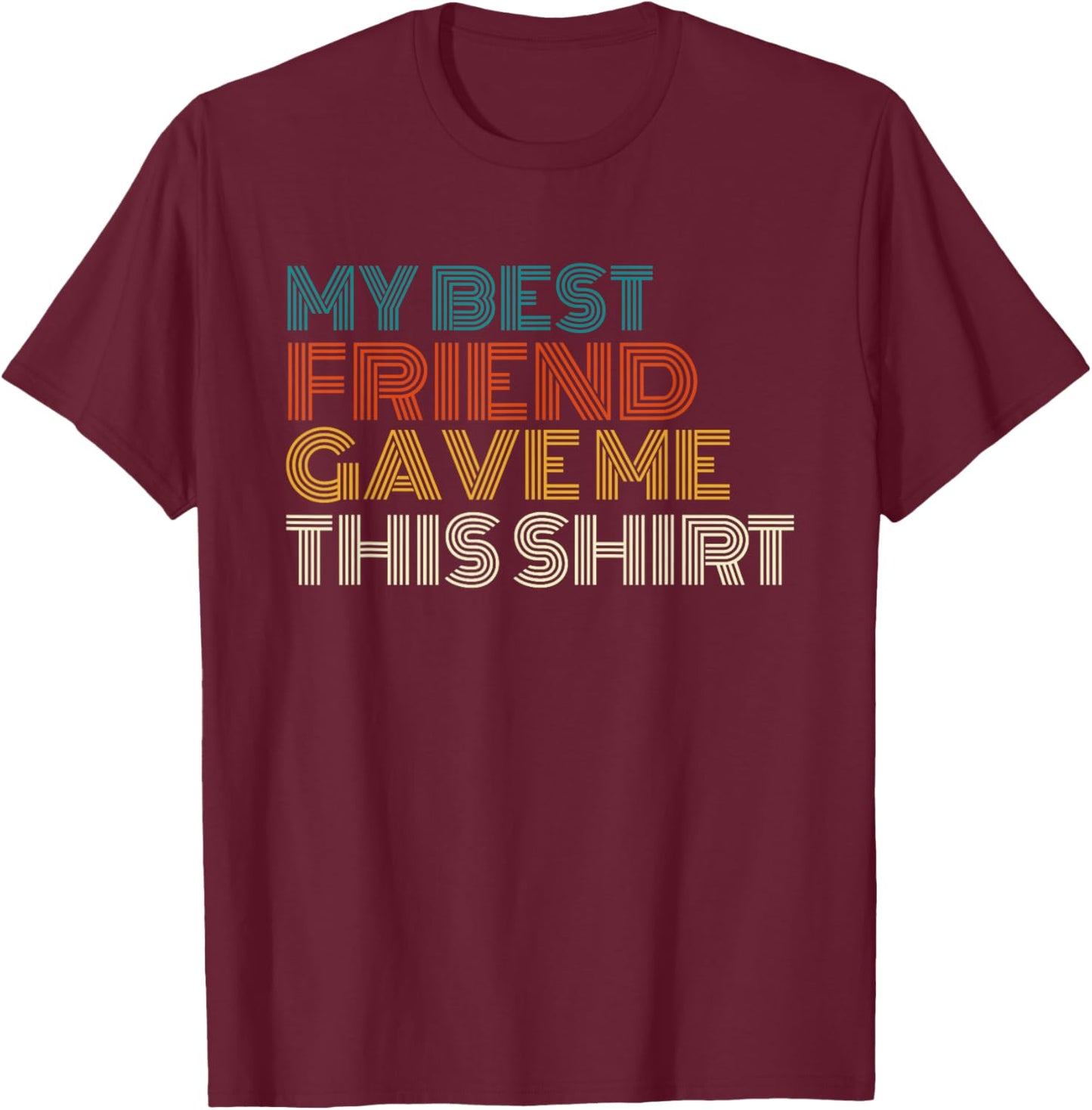 My Best Friend Gave Me This Shirt Funny Idea Old Retro Gifts T-Shirt - T-Shirt | Maroon