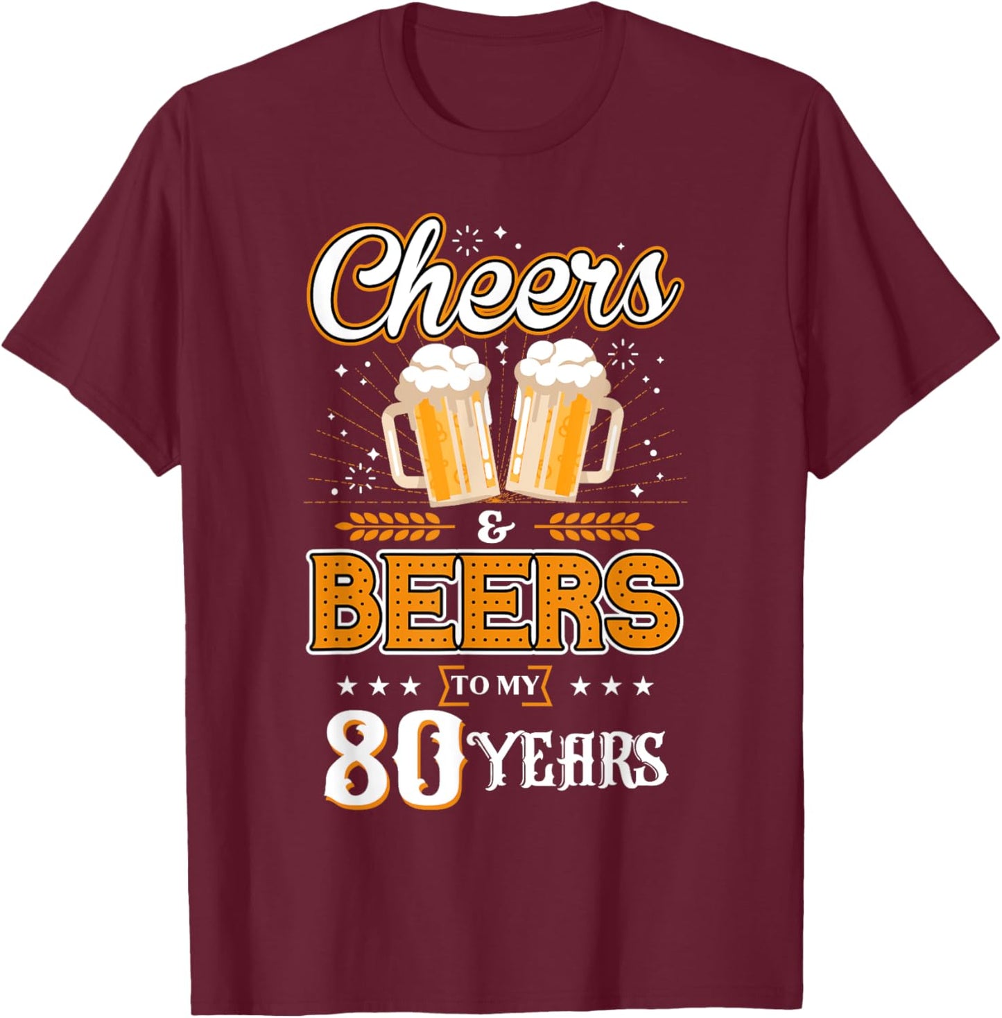 Cheers and Beers To My 80 Years Cool 80th Birthday Party T-Shirt - T-Shirt | Maroon