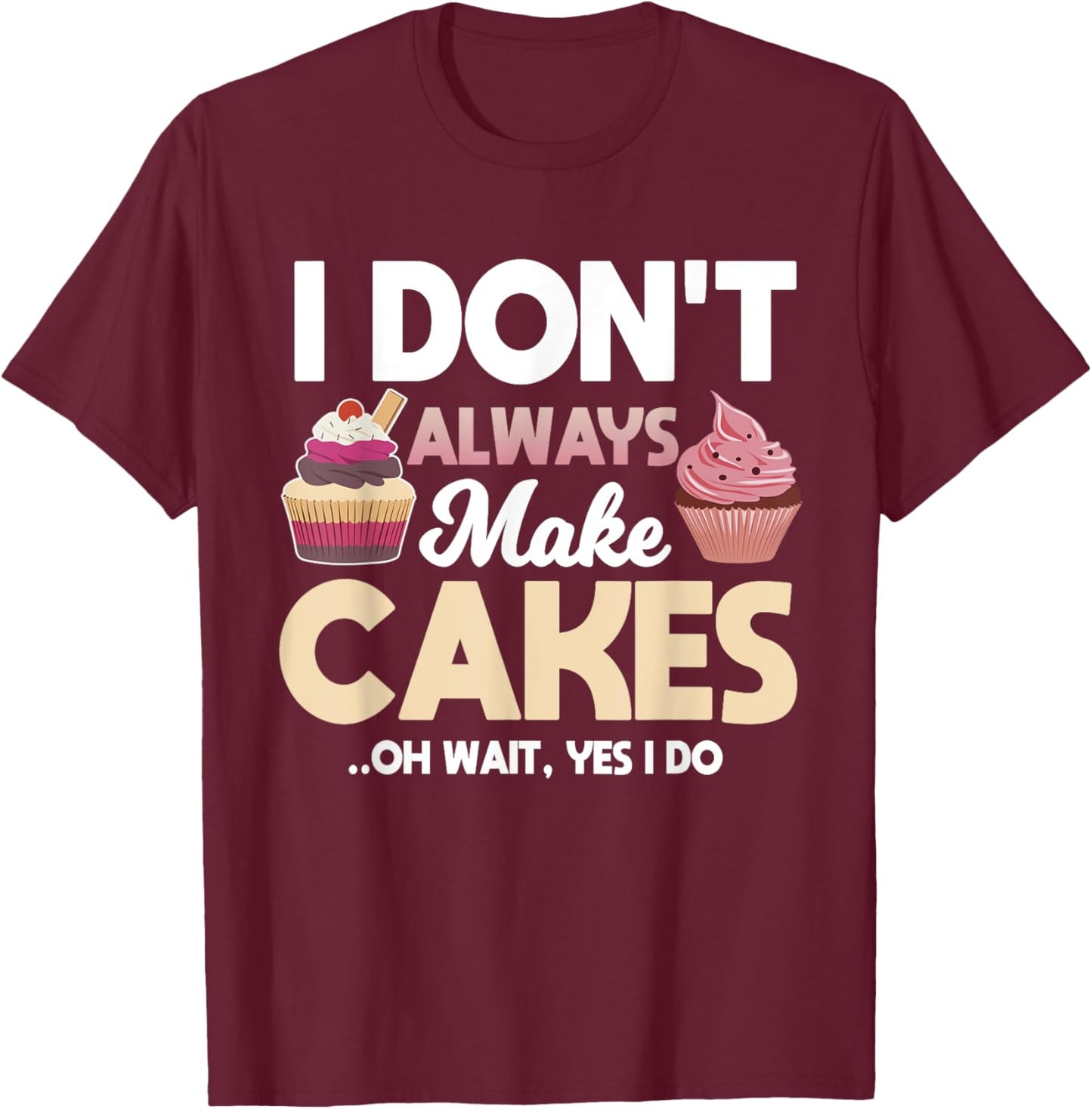 Funny Cakes Baking Apparel Baker Pastries Lover T-Shirt - T-Shirt | Maroon