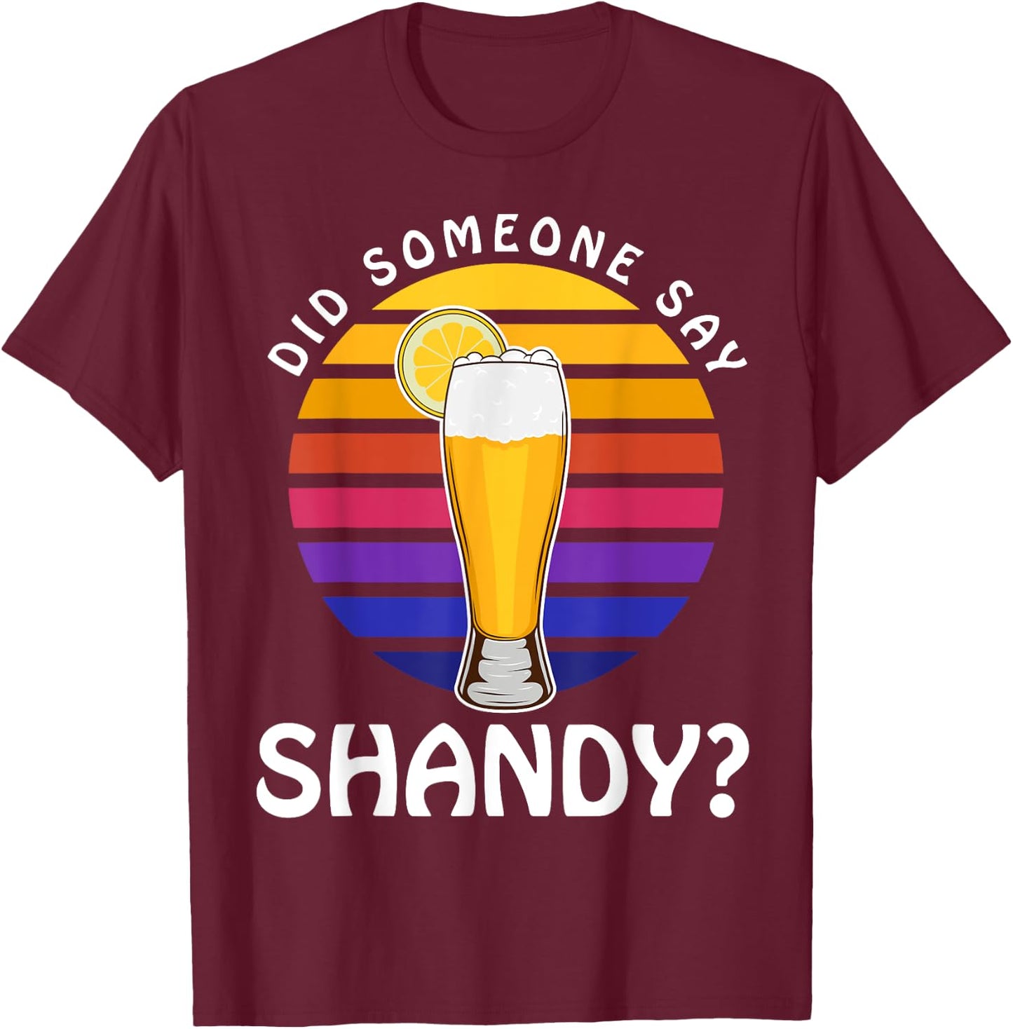 Summer Drink Beer Cocktail Did Someone Say Shandy Men Women T-Shirt - T-Shirt | Maroon