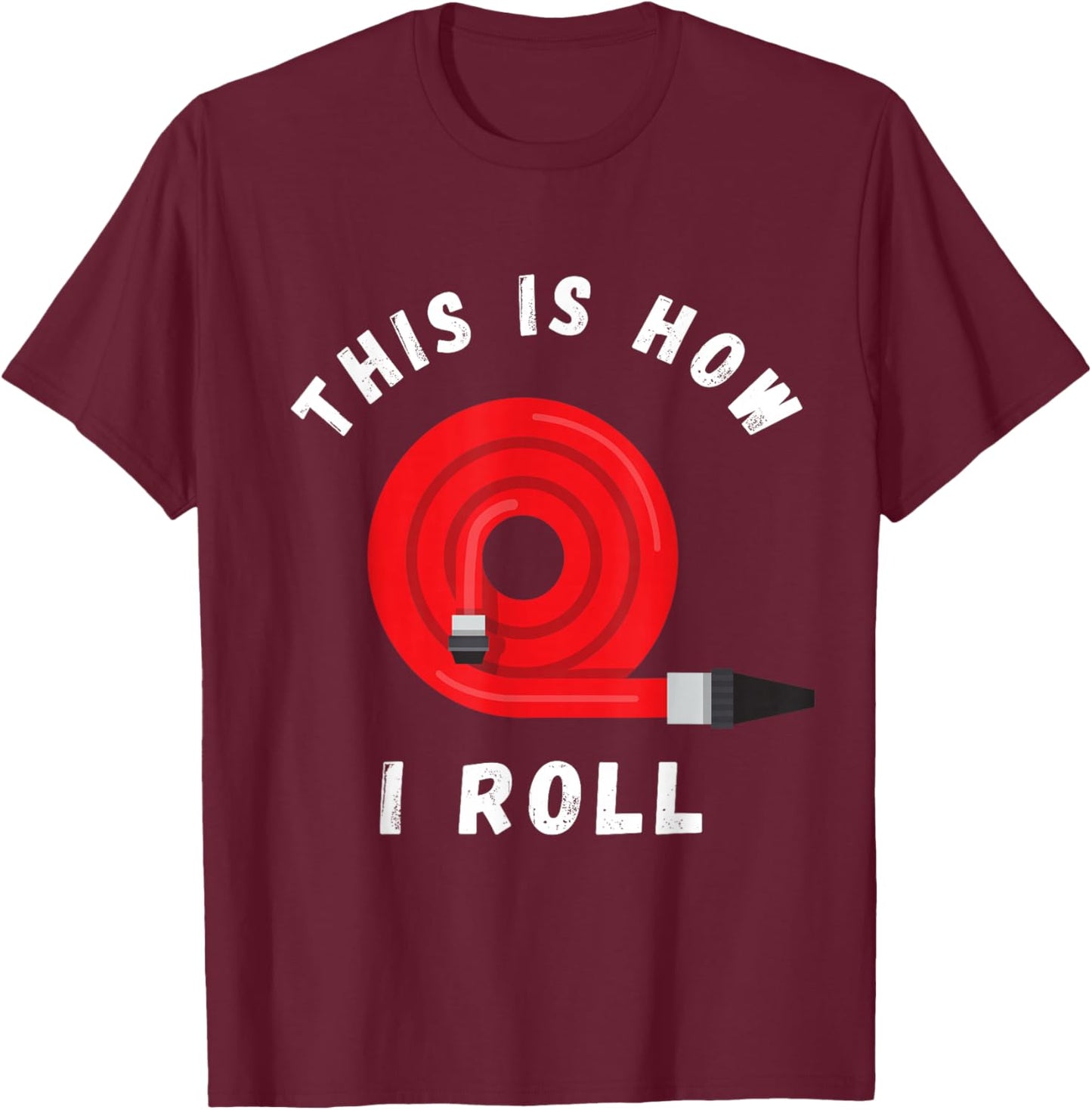 Firefighter This Is How I Roll Fireman Fire Red Hose T-Shirt - T-Shirt | Maroon