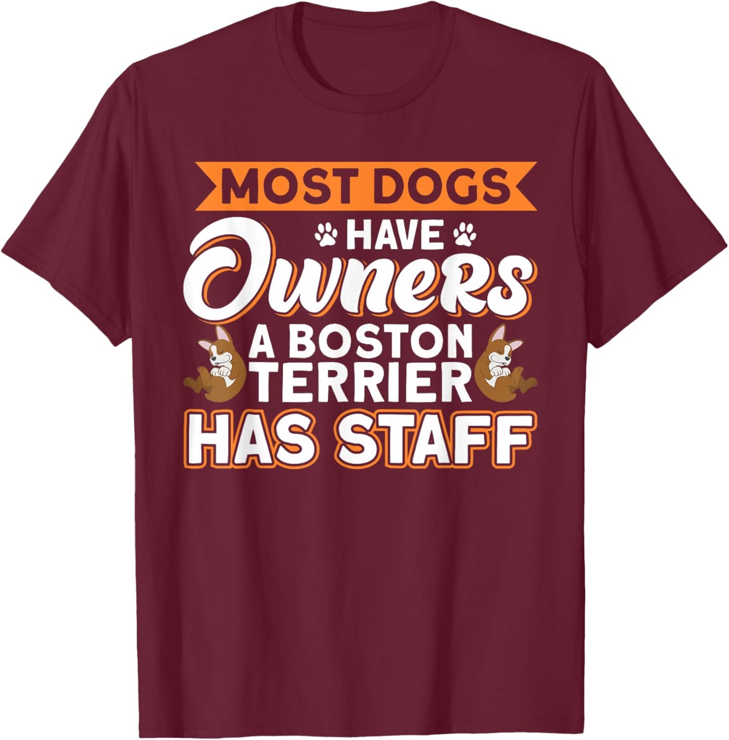 Dog Lover Boston Terrier Has Staff Dog Dad T-Shirt - T-Shirt | Maroon