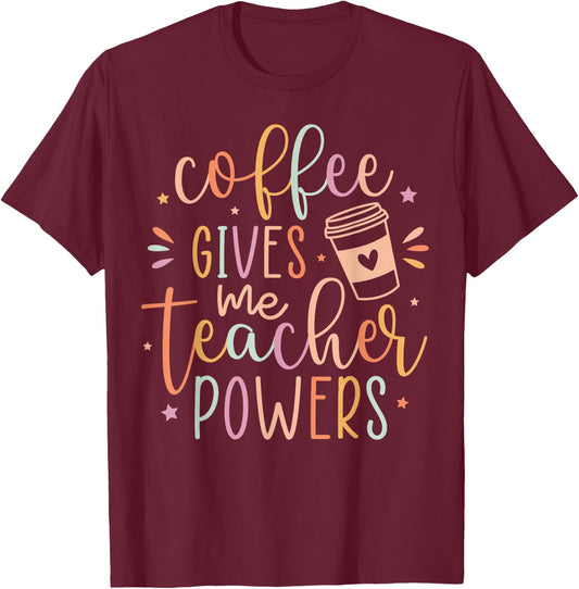 Coffee Gives Me Teacher Powers, Cute Teacher Appreciation T-Shirt - T-Shirt | Maroon