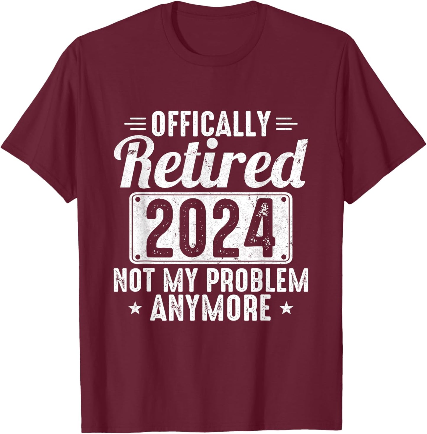 Retired 2024 Not My Problem Anymore T-Shirt - T-Shirt | Maroon