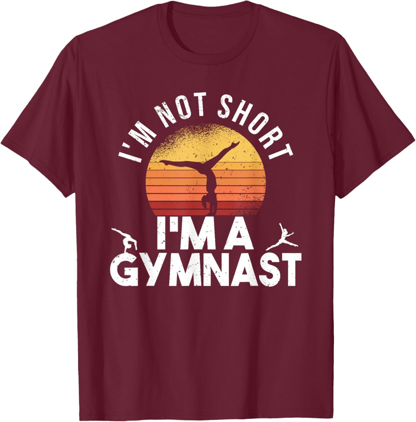 I'm Not Short I'm A Gymnast Funny Gymnastics Gymnastic T-Shirt - T-Shirt | Maroon