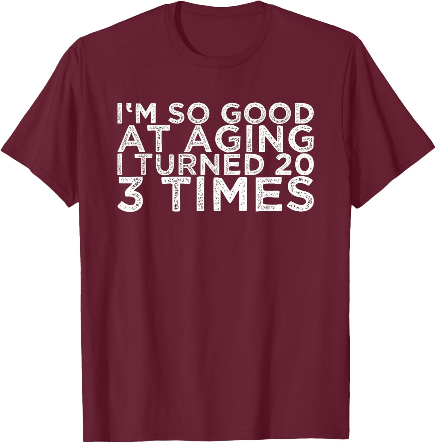 I'm So Good At Aging I Turned 20 3 Times T-Shirt - T-Shirt | Maroon