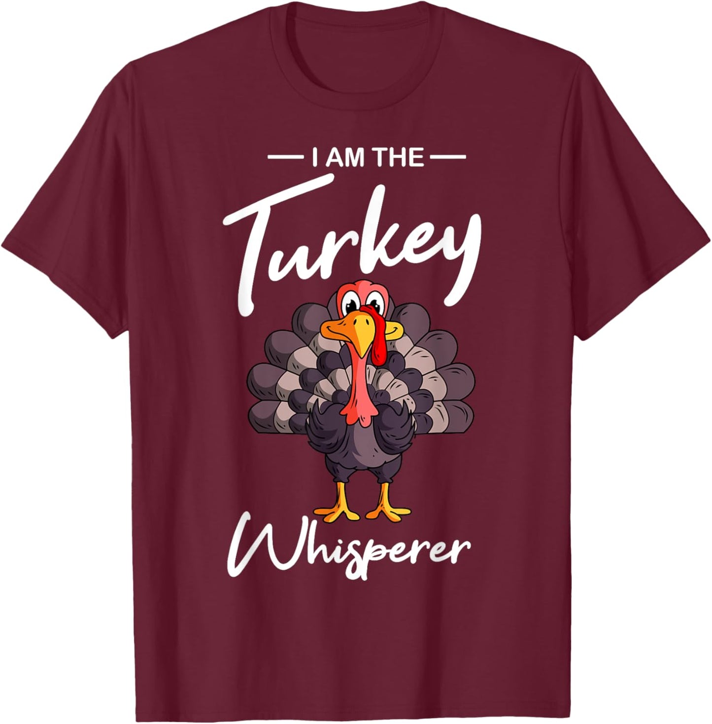 I Am The Turkey Whisperer Turkey Hunting Lover T-Shirt - T-Shirt | Maroon