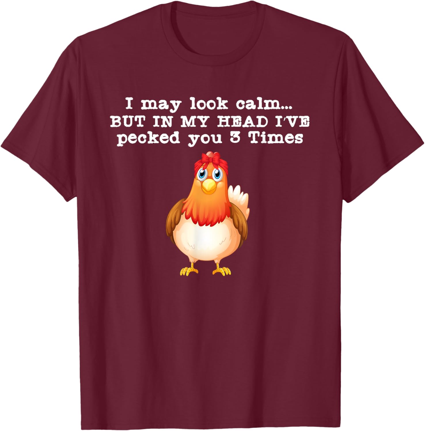 I may look calm But in my head I pecked Funny Quote T-Shirt - T-Shirt | Maroon
