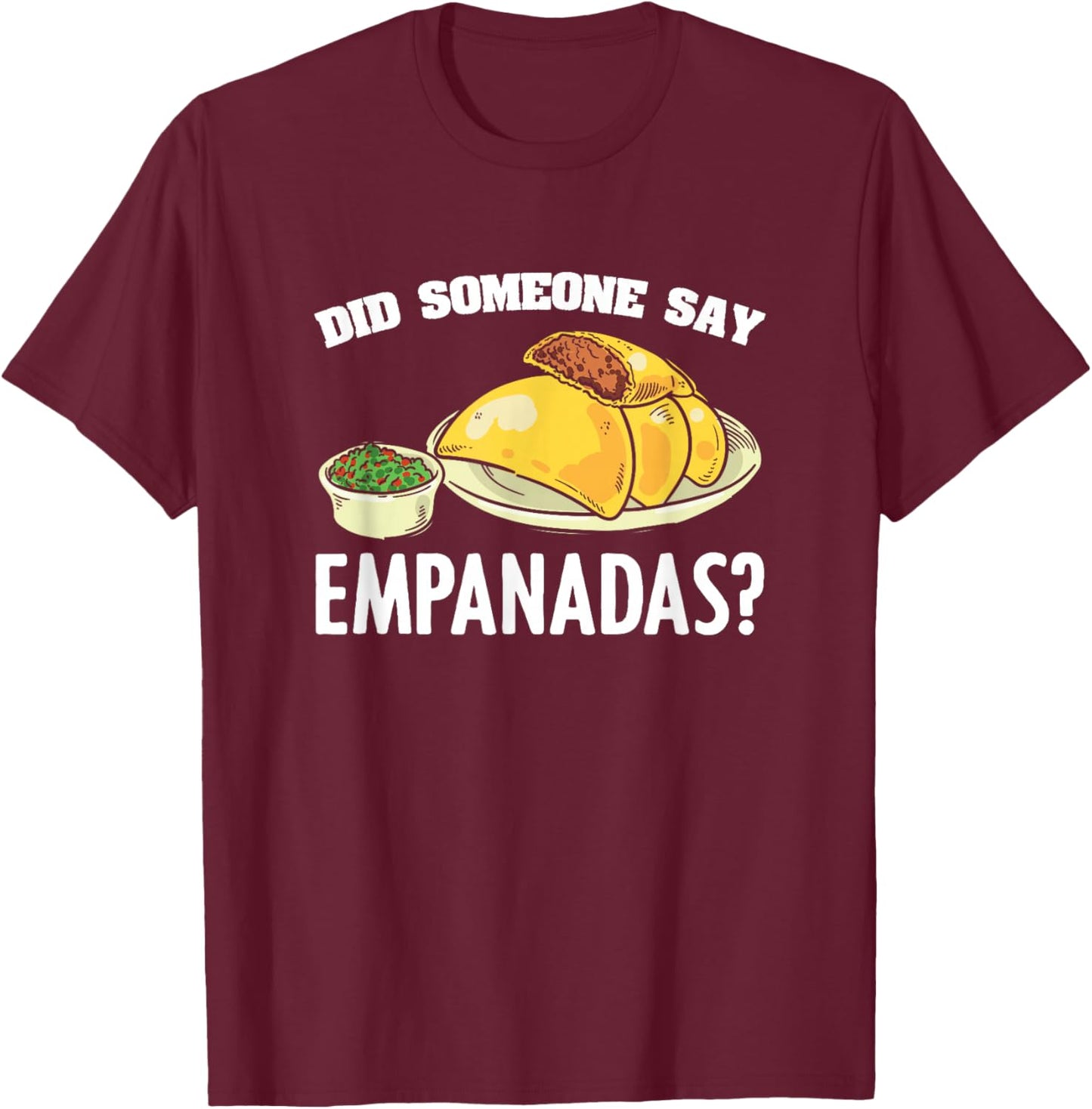 Did Someone Say Empanadas Mexican Venezuela Food Empanada T-Shirt - T-Shirt | Maroon