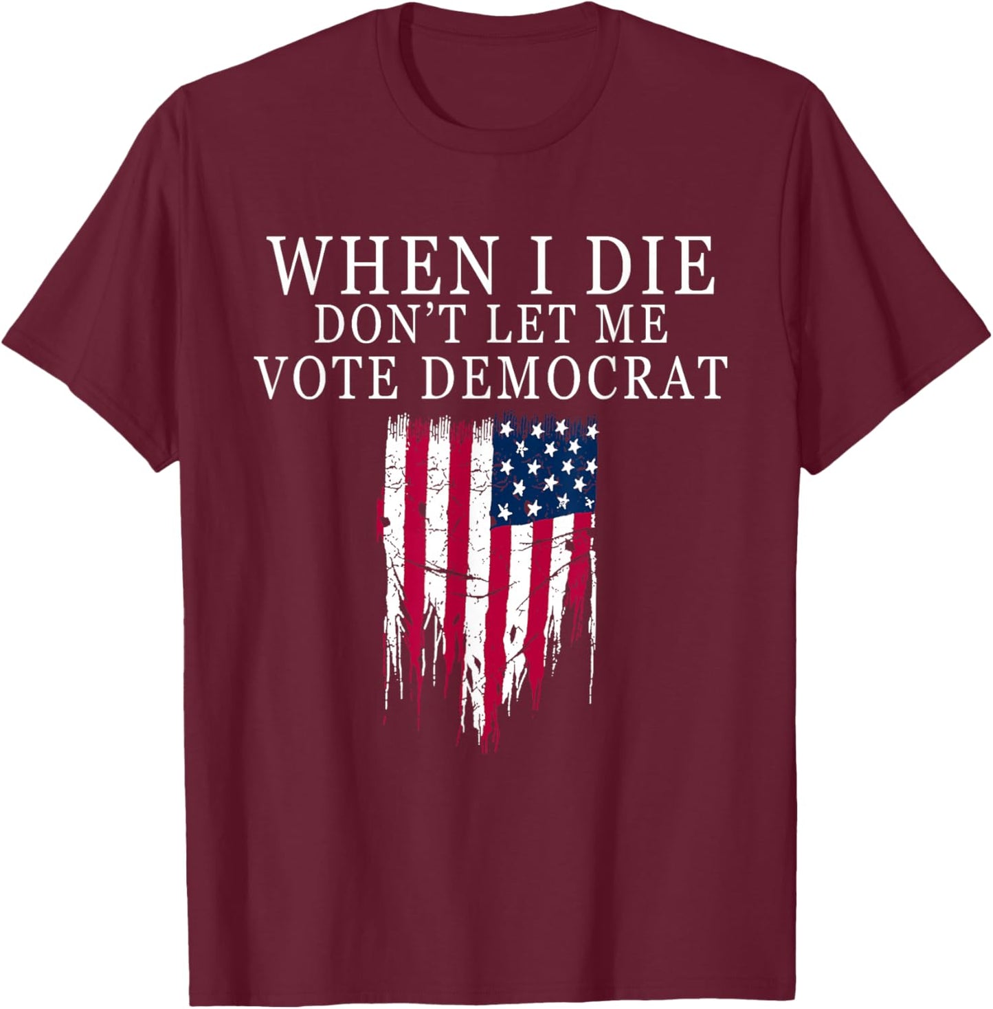 When I Die Don't Let Me Vote Democrat T-Shirt - T-Shirt | Maroon