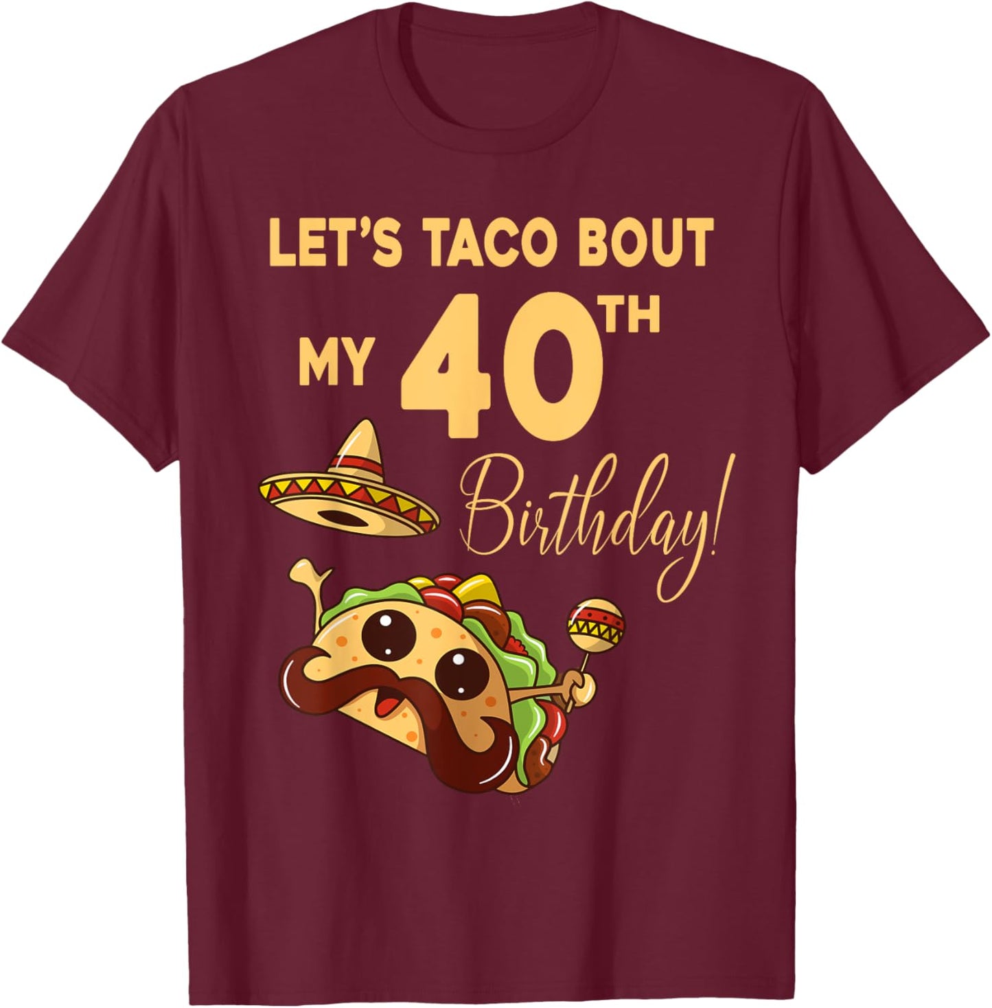 Lets Taco Bout My 40th Birthday Cute Cinco De Mayo Mexican T-Shirt - T-Shirt | Maroon
