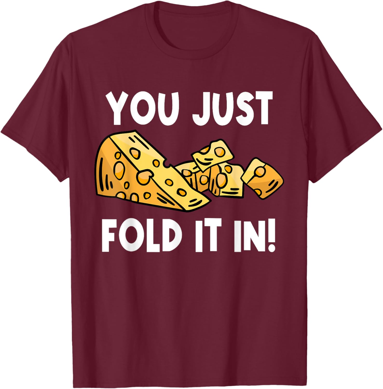 Fold In The Cheese You Just Fold It In For Cooking T-Shirt - T-Shirt | Maroon