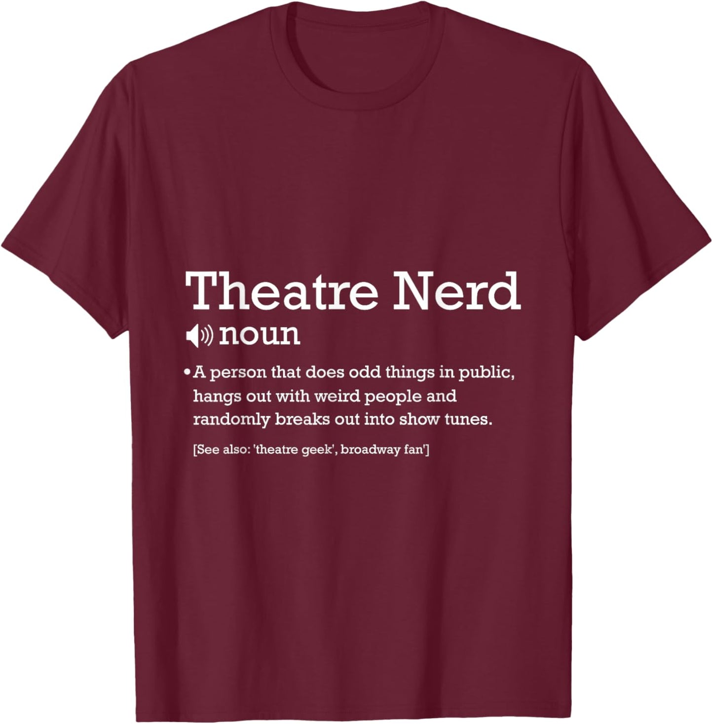 Theatre Nerd Drama Entertainment Broadway Musical T-Shirt - T-Shirt | Maroon