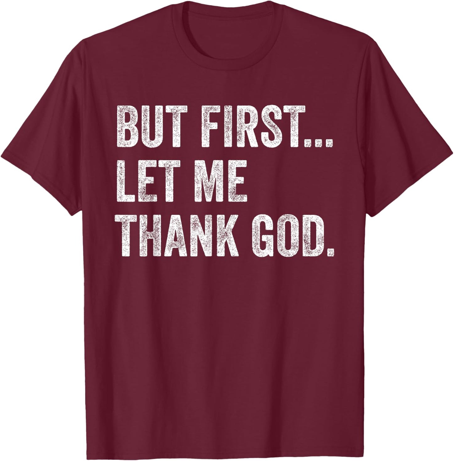 But First Let Me Thank God T-Shirt - T-Shirt | Maroon