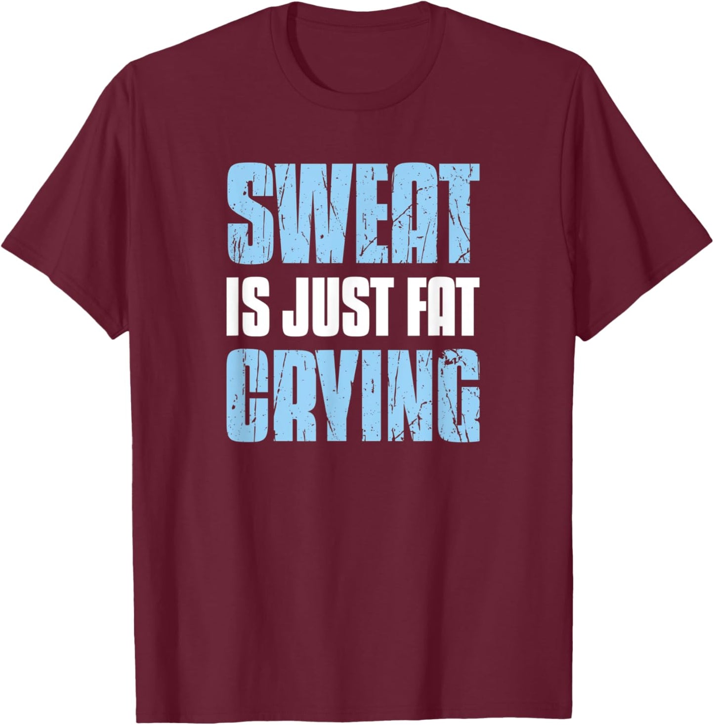 Sweat Is Just Fat Crying - Sarcastic Gym Funny Workout T-Shirt - T-Shirt | Maroon