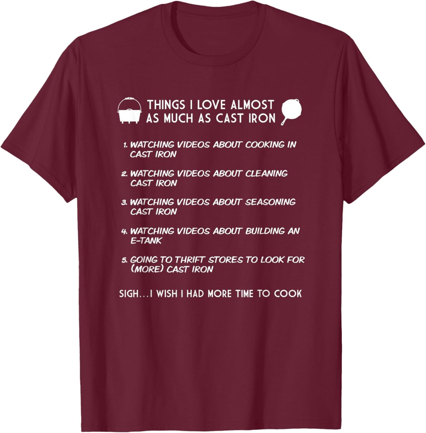 Cast Iron Cooking Things I love Almost As Much As Cast Iron T-Shirt - T-Shirt | Maroon