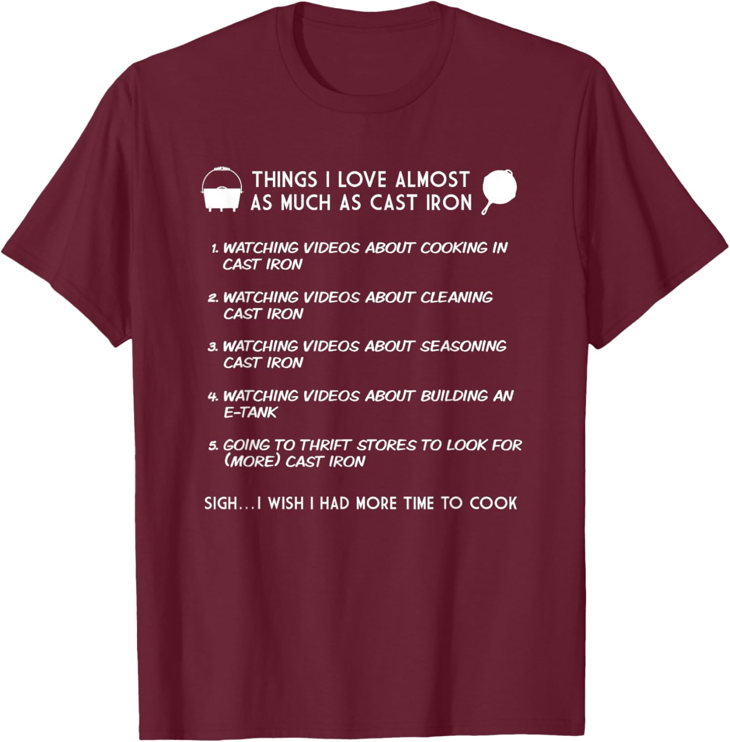 Cast Iron Cooking Things I love Almost As Much As Cast Iron T-Shirt - T-Shirt | Maroon