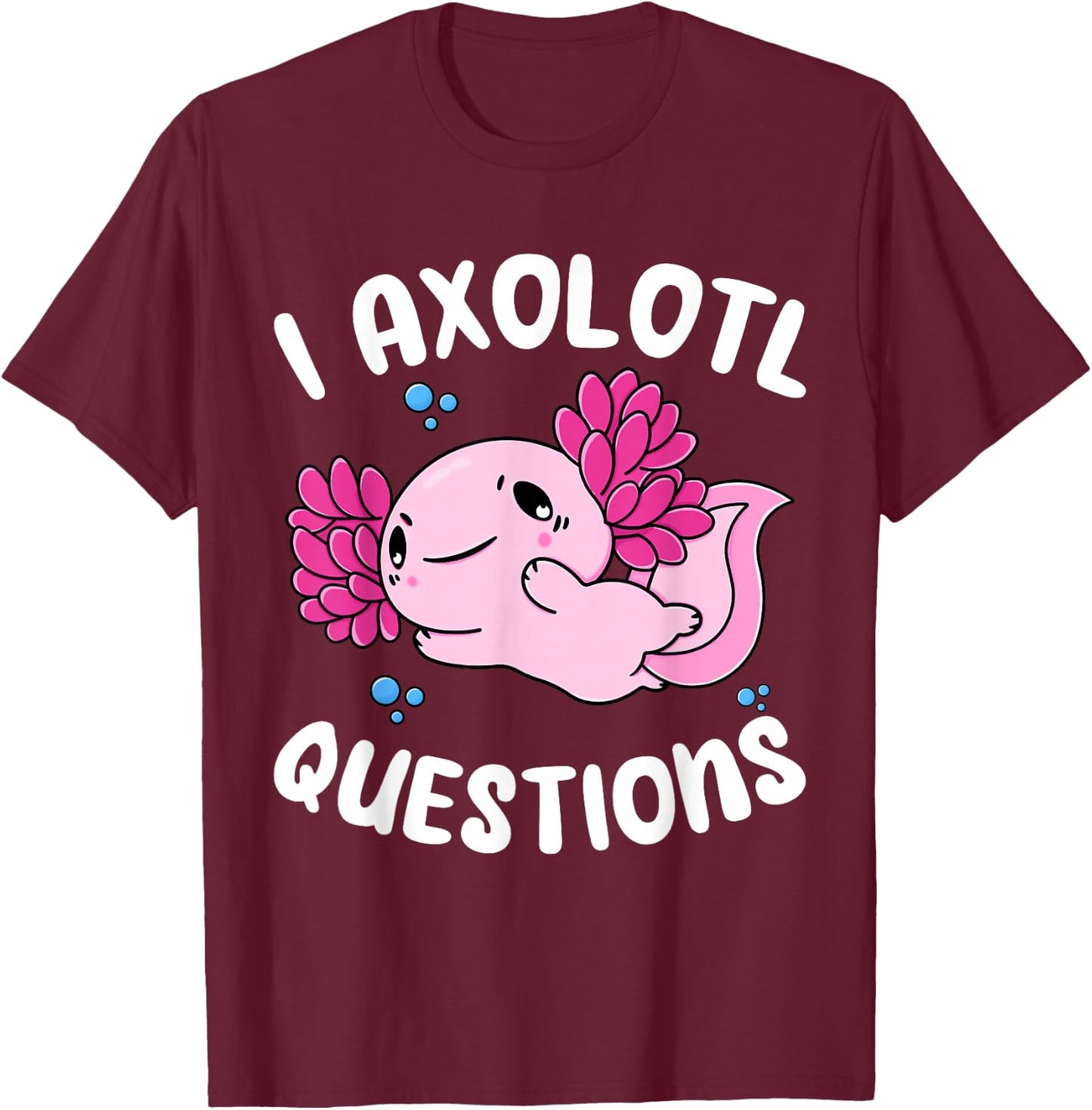 I Axolotl Questions Shirt Adults Youth Kids Girls T-Shirt - T-Shirt | Maroon