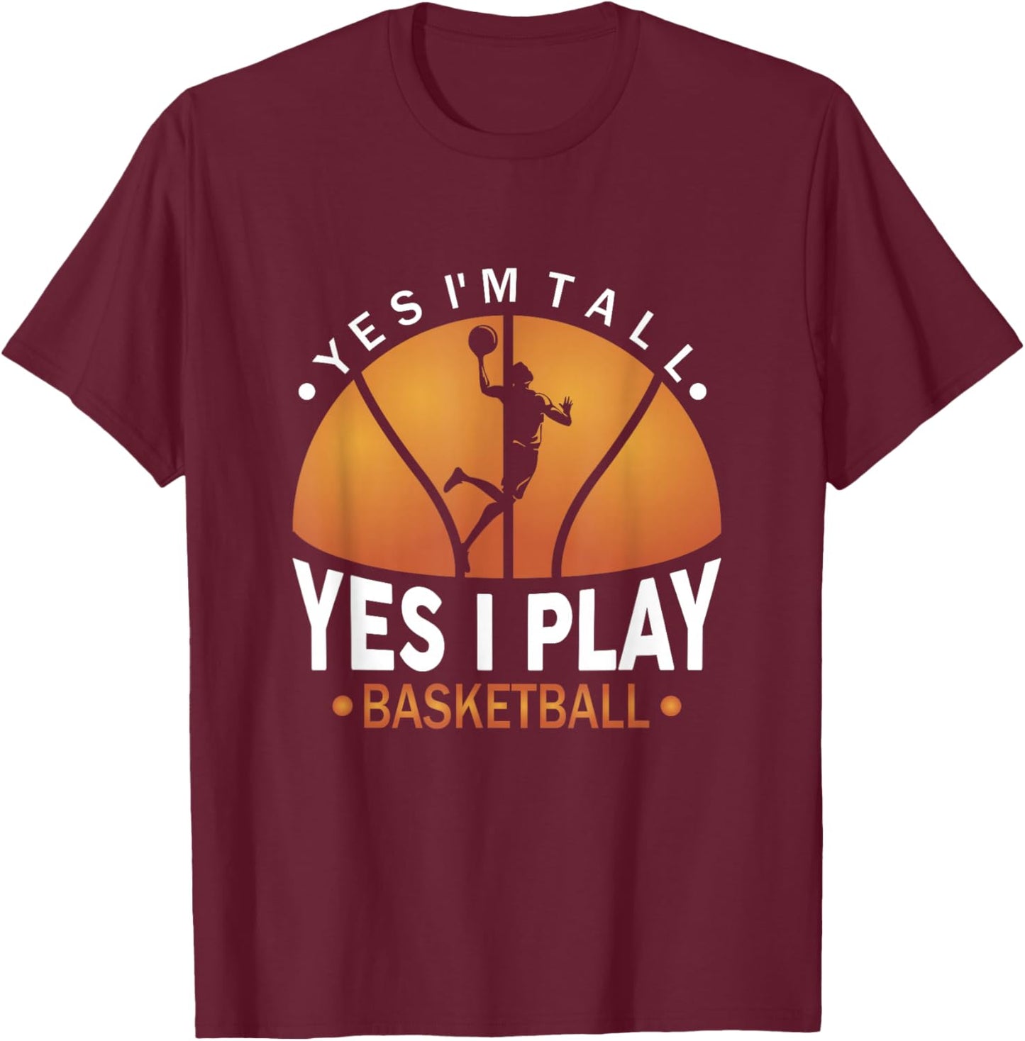 Yes I'm Tall Yes I Play Basketball T-Shirt - T-Shirt | Maroon