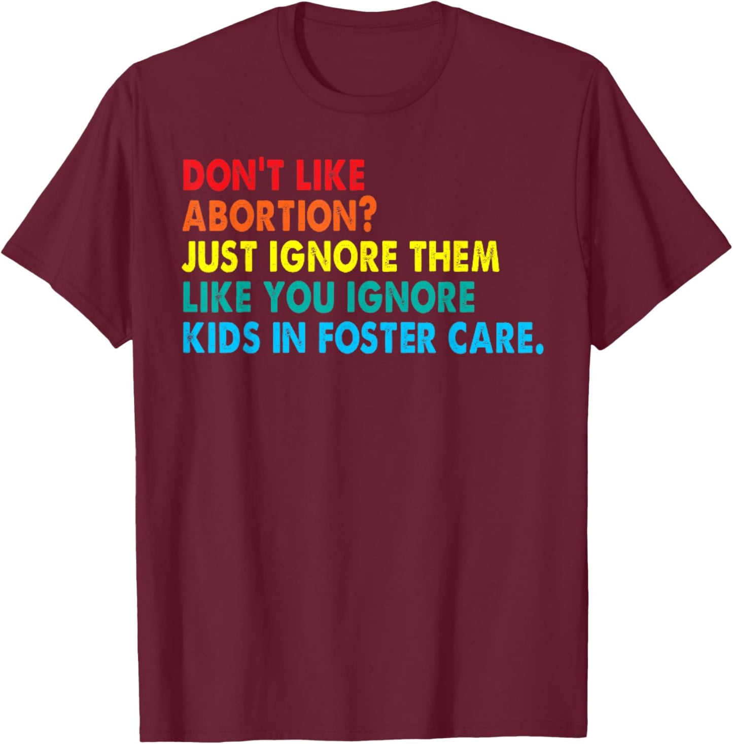 Don't like abortion just ignore them like you ignore kids T-Shirt - T-Shirt | Maroon