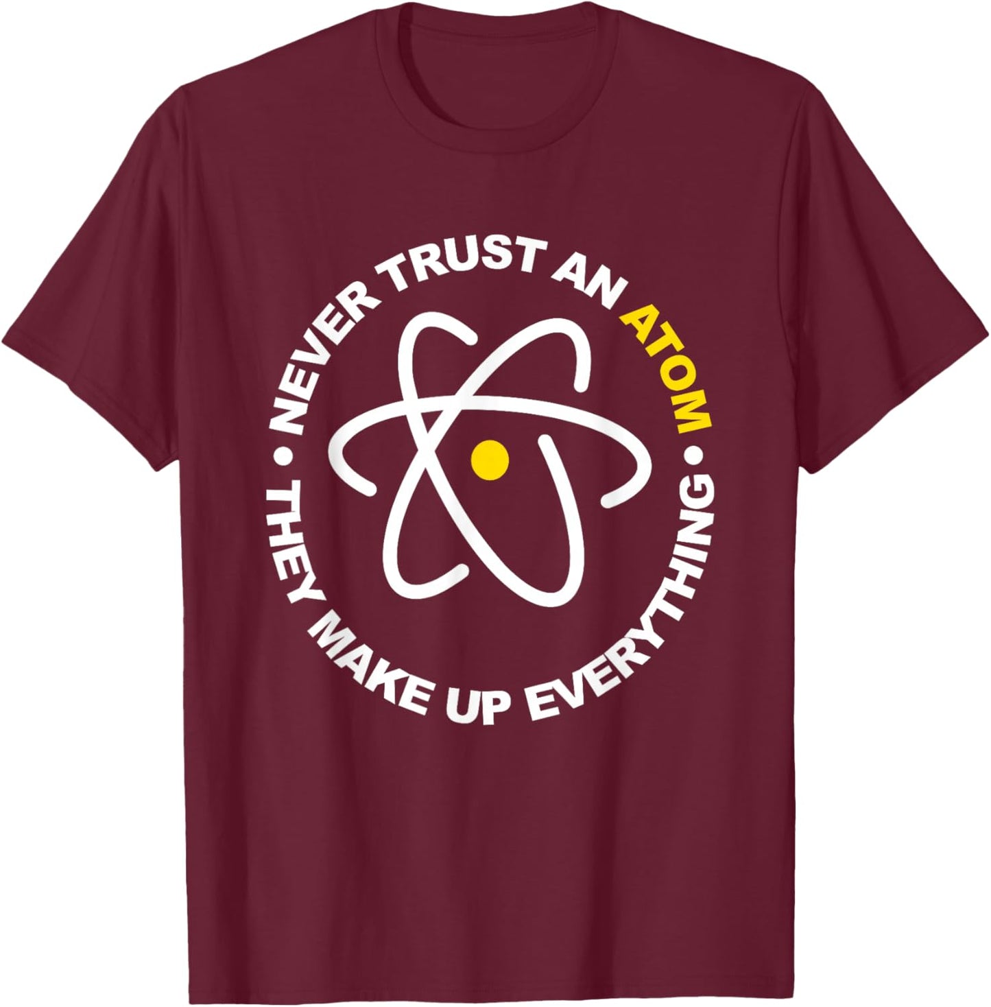 Never Trust an Atom They Make Up Everything T-Shirt - T-Shirt | Maroon