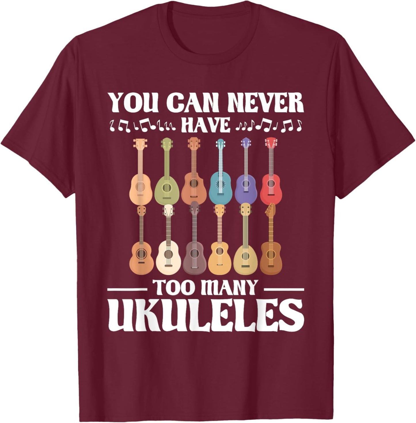 You Can Never Have Too Many Ukuleles - Ukulelist T-Shirt - T-Shirt | Maroon