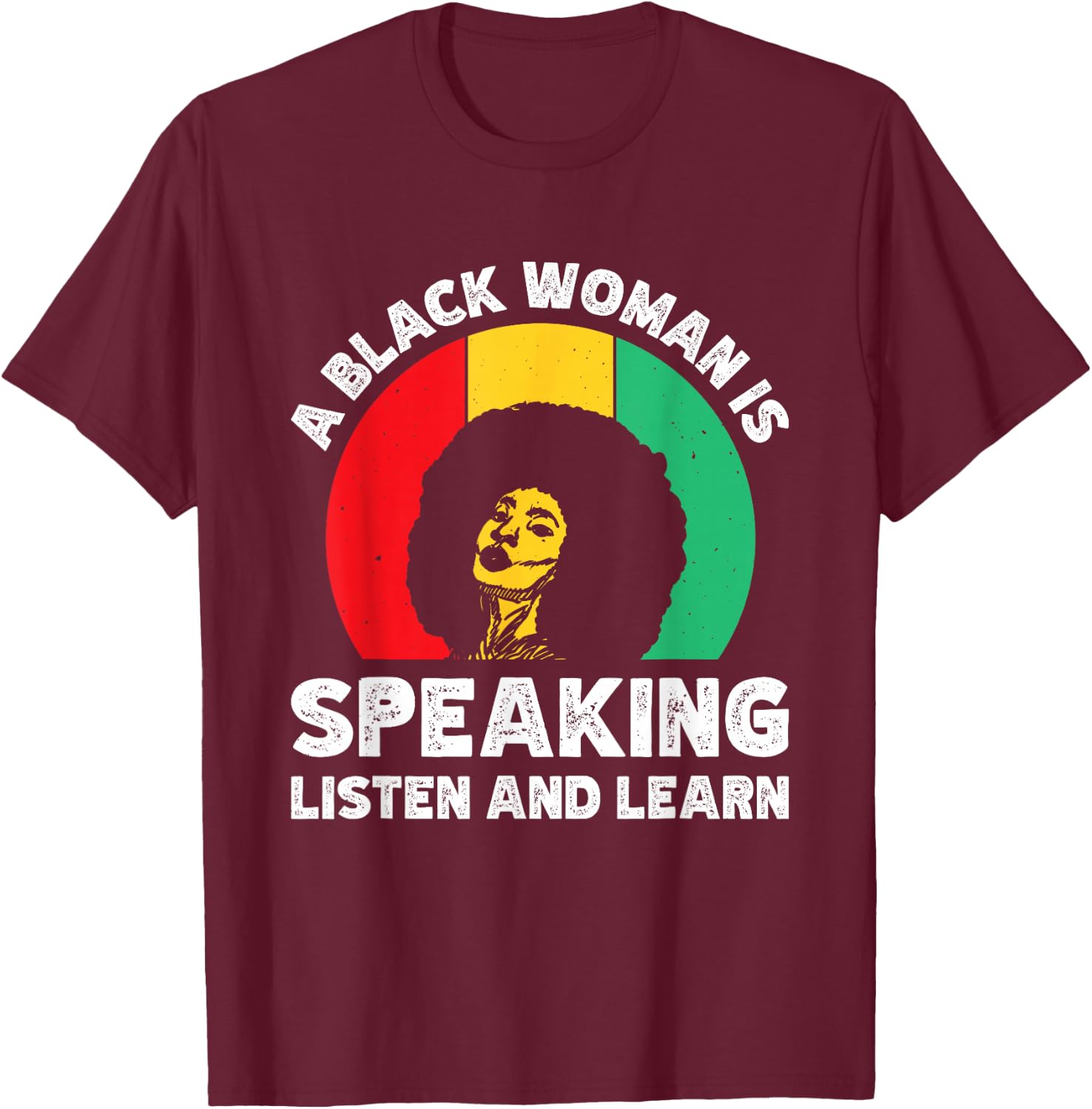 A Black Woman Is Speaking Listen And Learn T-Shirt - T-Shirt | Maroon