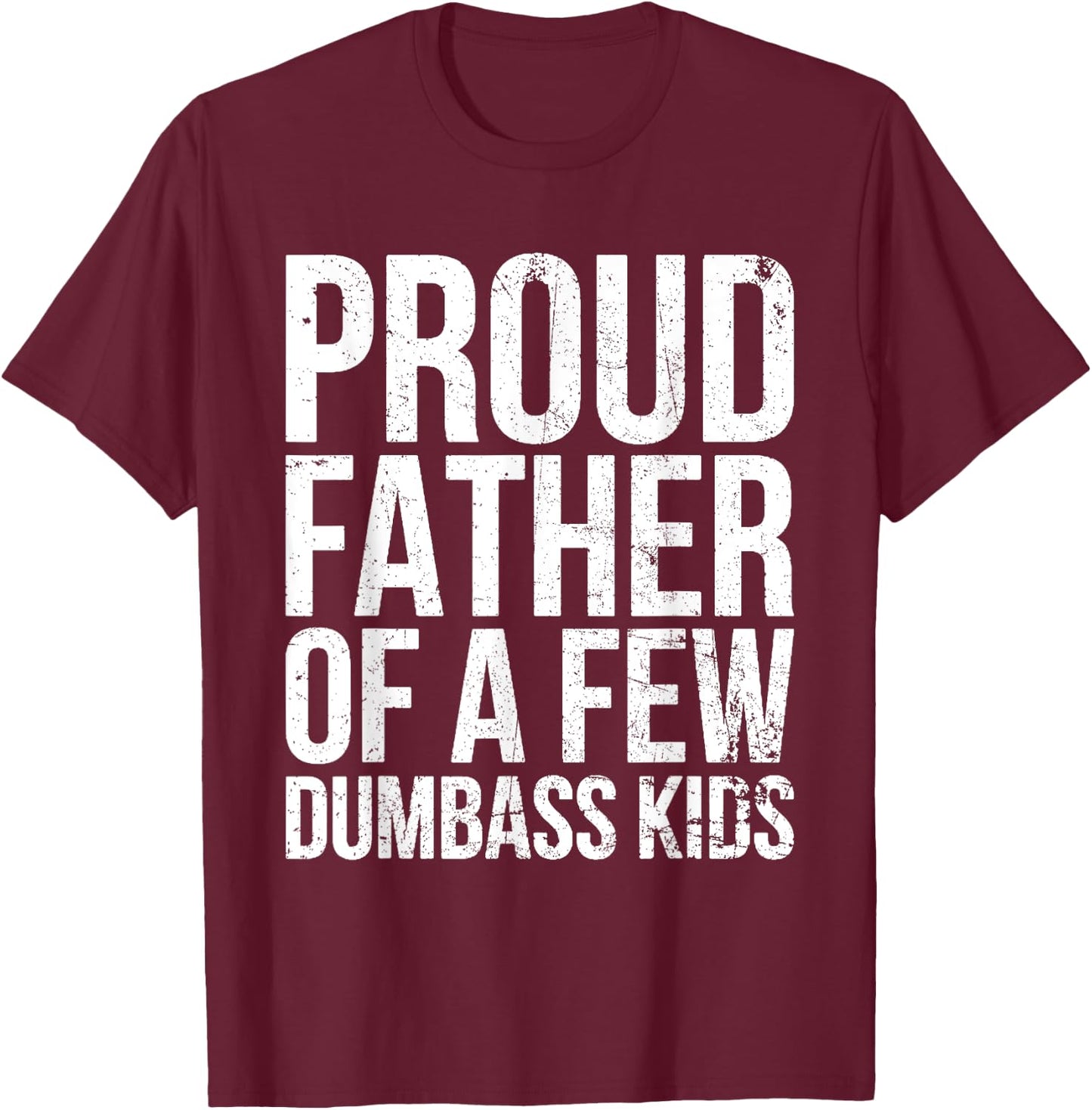 Proud Father Of A Few Dumb-ass Kids Funny Father's Day 2024 T-Shirt - T-Shirt | Maroon