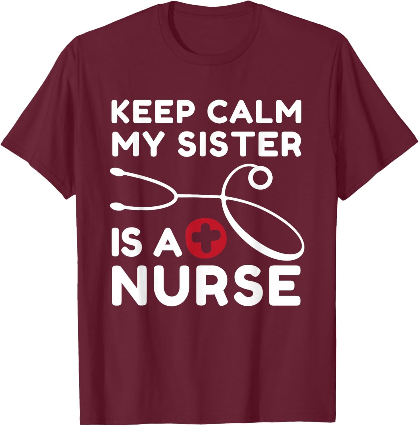 Keep Calm My Sister Is A Nurse Brother or Sister T-Shirt - T-Shirt | Maroon