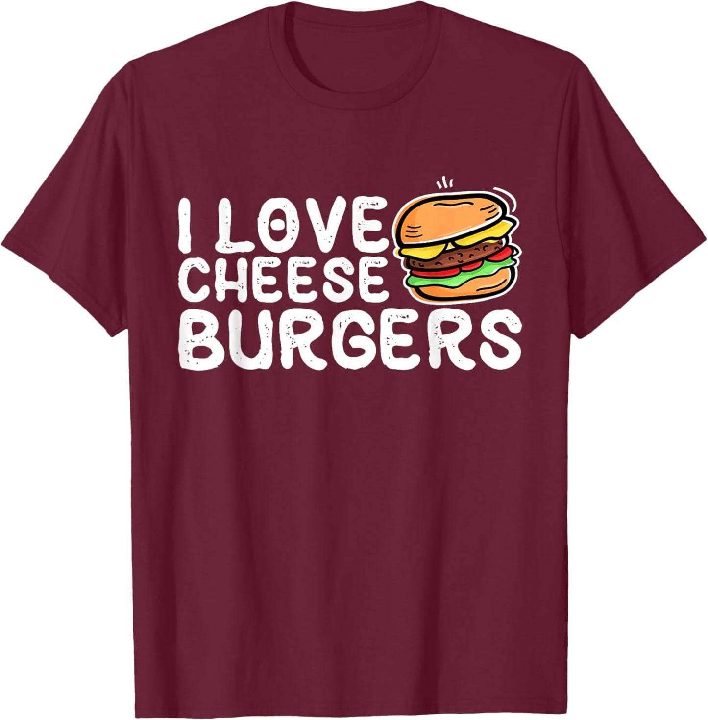 I Love Cheese Burgers, Hamburger Women and Cheeseburger Men T-Shirt - T-Shirt | Maroon