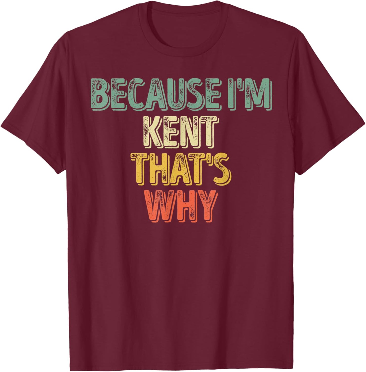 Funny Personalized Name Shirt Because I'm Kent That's Why T-Shirt - T-Shirt | Maroon