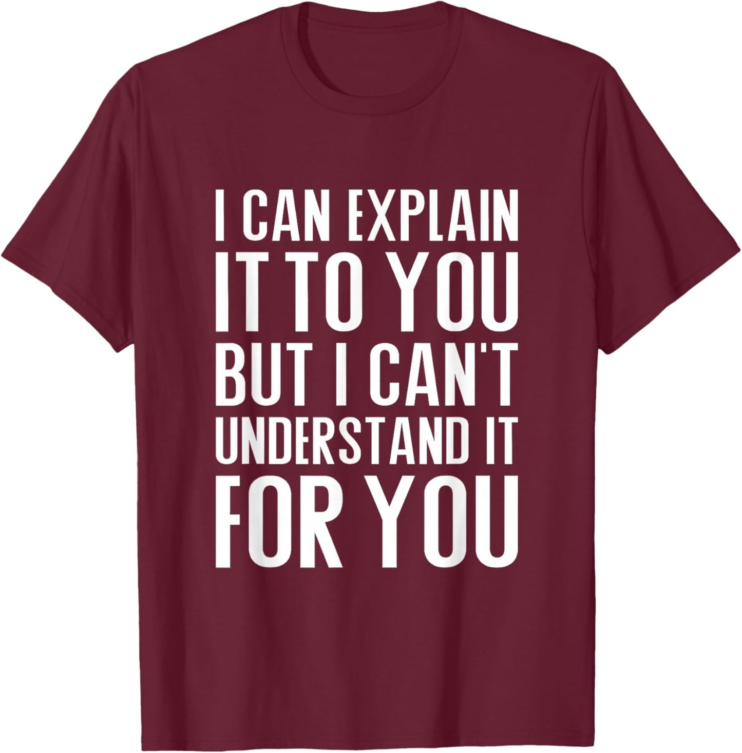 I can explain it to you but I can't understand it for you T-Shirt - T-Shirt | Maroon