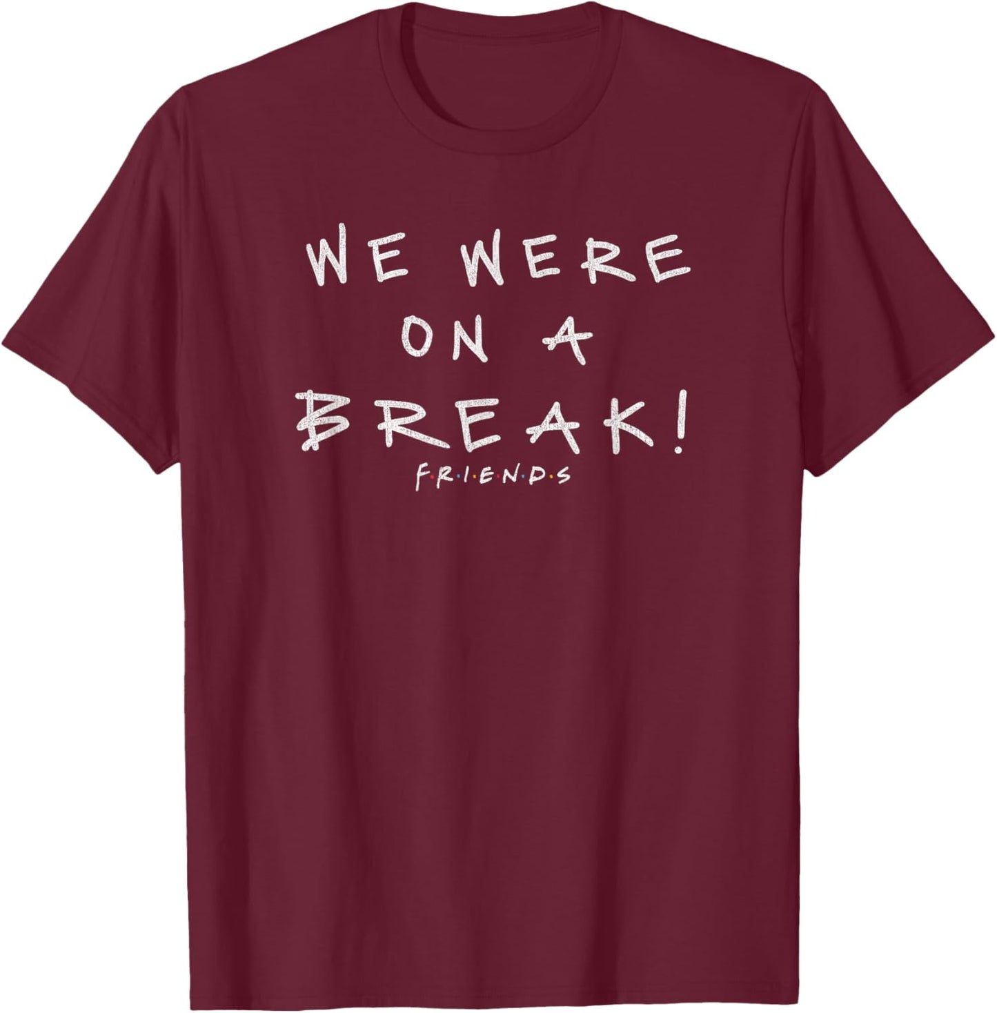 Friends We were On A Break! Quote T-Shirt - T-Shirt | Maroon