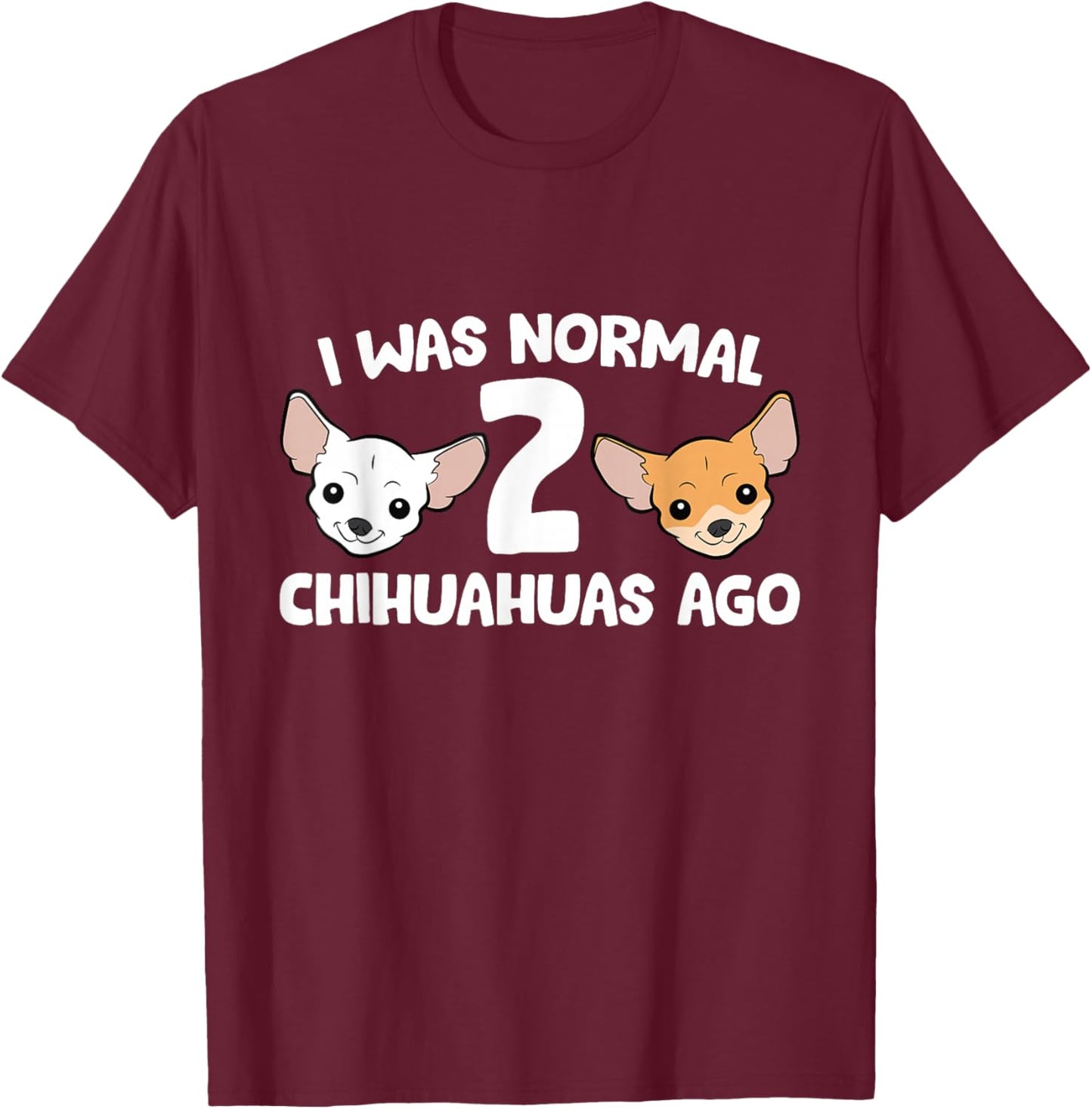 Funny Chihuahua Dog I Was Normal 2 Chihuahuas Ago T-Shirt - T-Shirt | Maroon