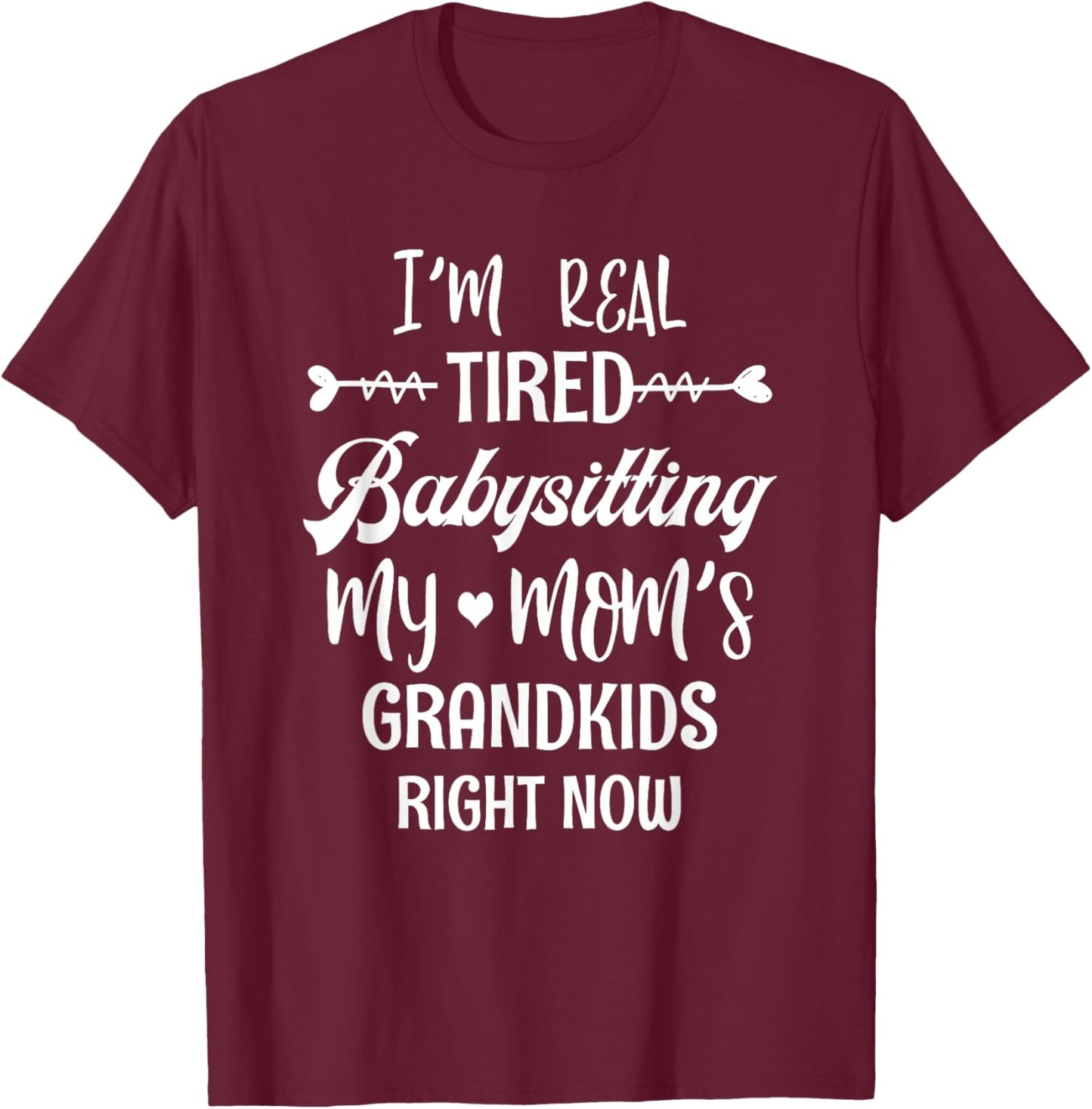 I'm Real Tired Of Babysitting My Mom's Grandkids Right Now T-Shirt - T-Shirt | Maroon