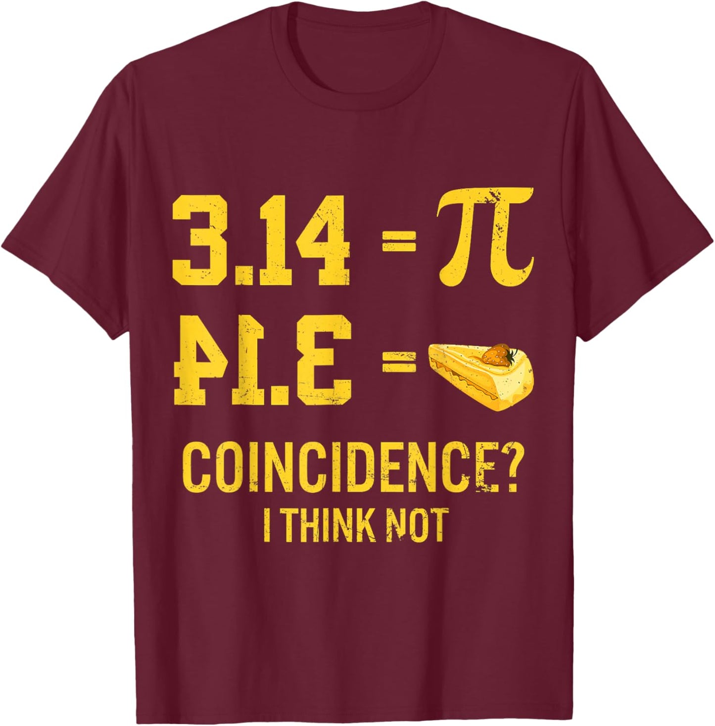 Funny Pi Equals Pie Coincidence I Think Not Math Pun Pi Day T-Shirt - T-Shirt | Maroon