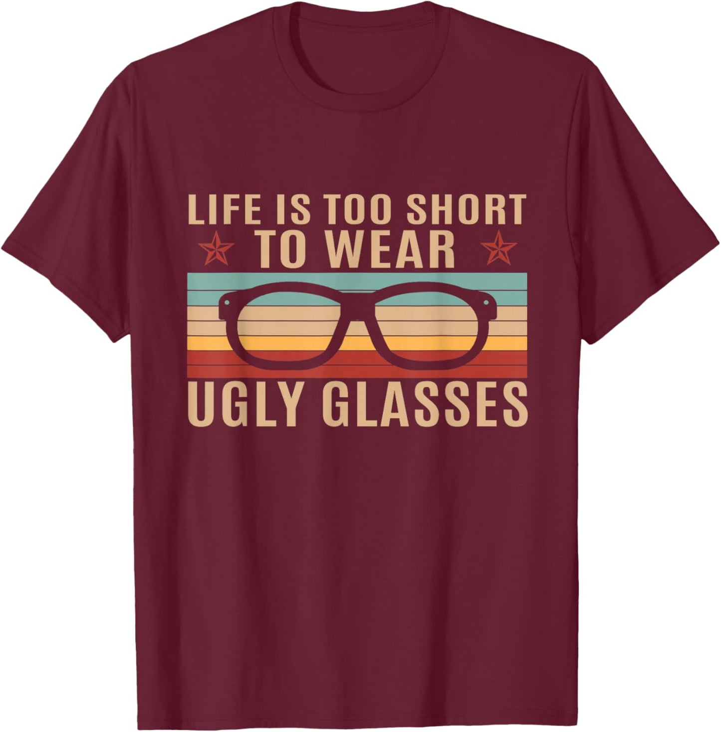 Life Is Too Short To Wear Ugly Eyeglasses Optician T-Shirt - T-Shirt | Maroon
