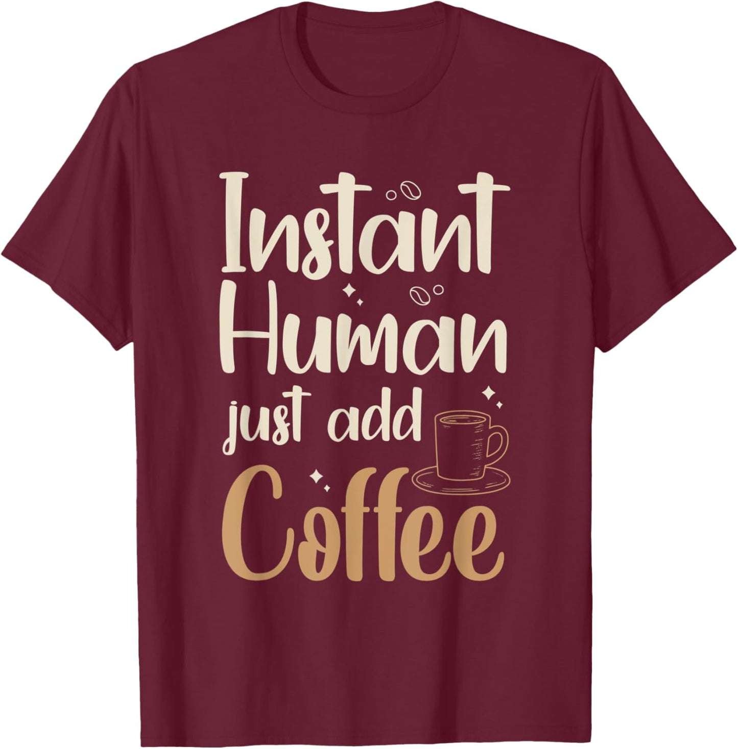 Instant Human - just add coffee Quote for a Coffee Drinker T-Shirt - T-Shirt | Maroon
