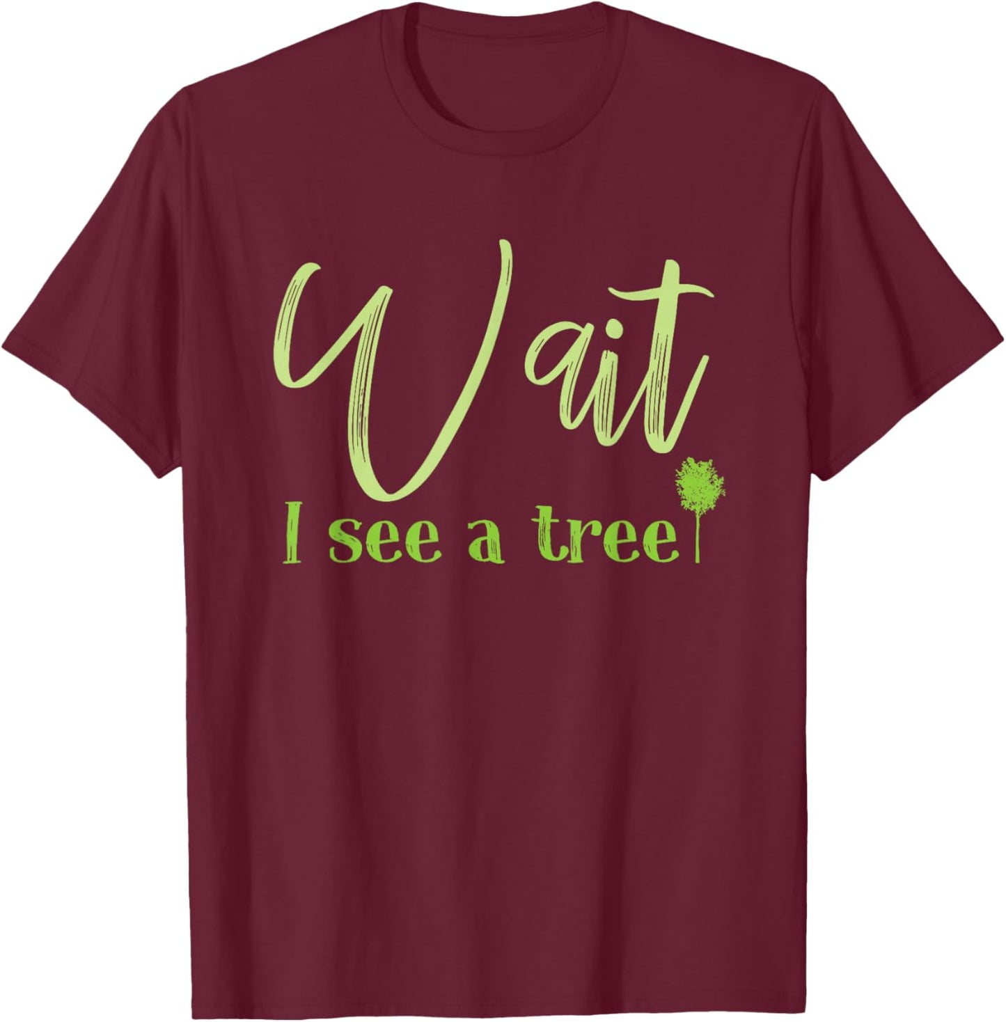 Wait I See A Tree For Forester And Logger T-Shirt - T-Shirt | Maroon