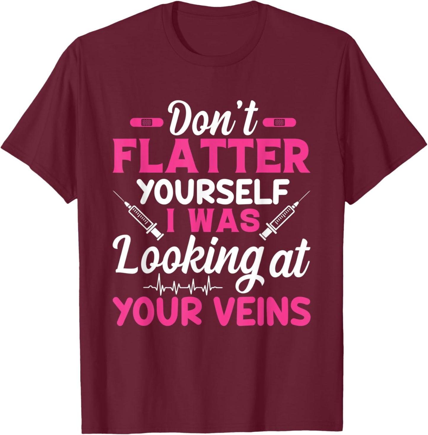Funny Don't Flatter Yourself I Was Looking At Your Veins T-Shirt - T-Shirt | Maroon