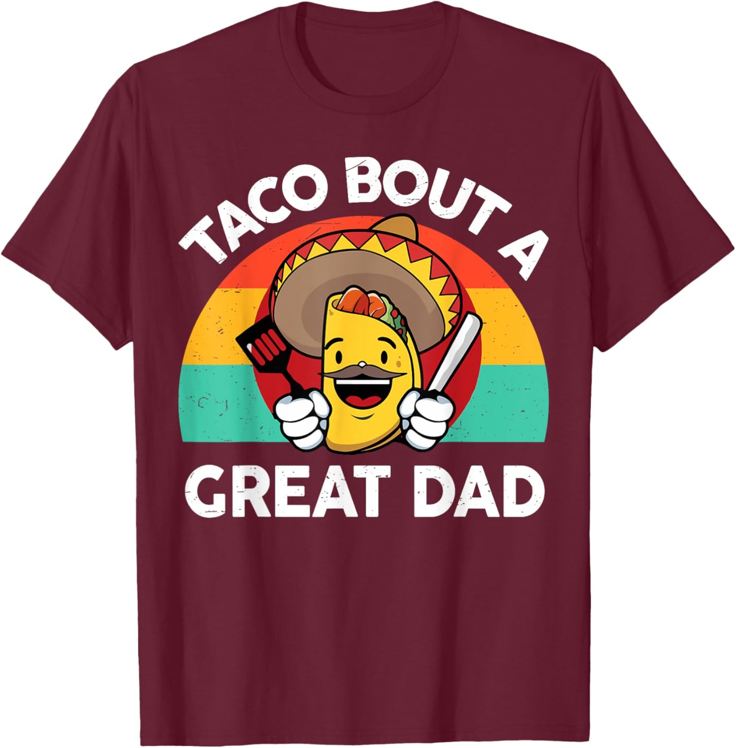 Taco Bout a Great Dad Fathers Day Gift Mexican Food Lover T-Shirt - T-Shirt | Maroon