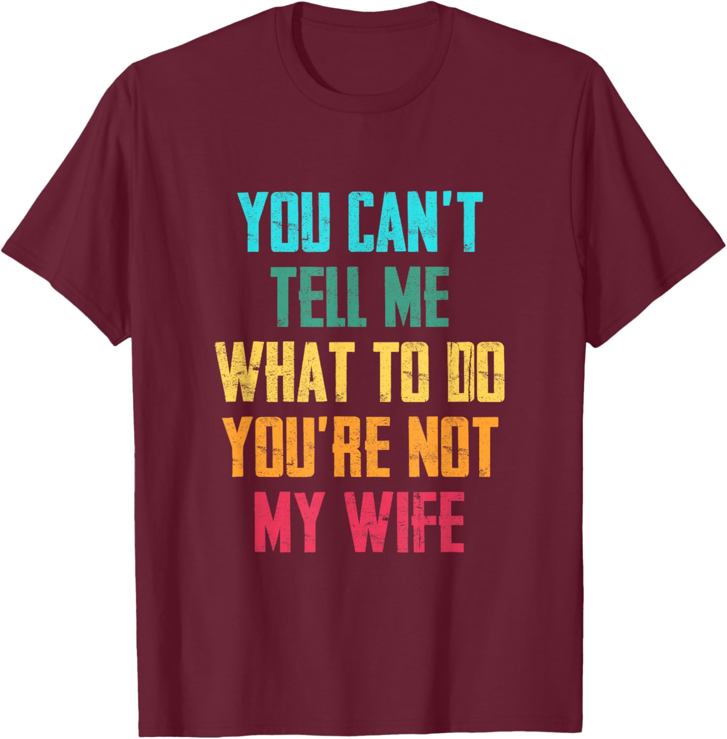 You Can't Tell Me What To Do You Are Not My Wife Graphic Fun T-Shirt - T-Shirt | Maroon