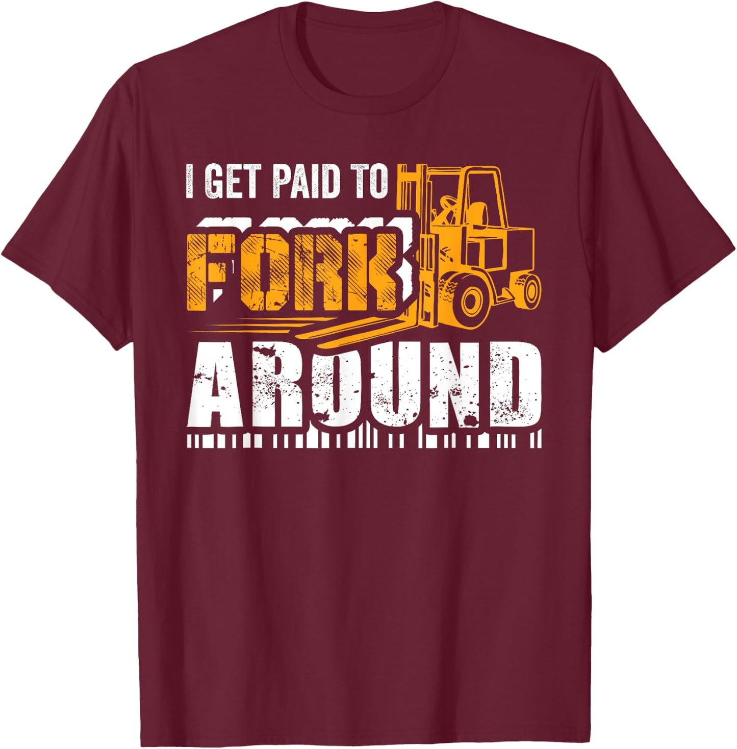 I Get Paid To Fork Around Forklift Operator Men Women Funny T-Shirt - T-Shirt | Maroon