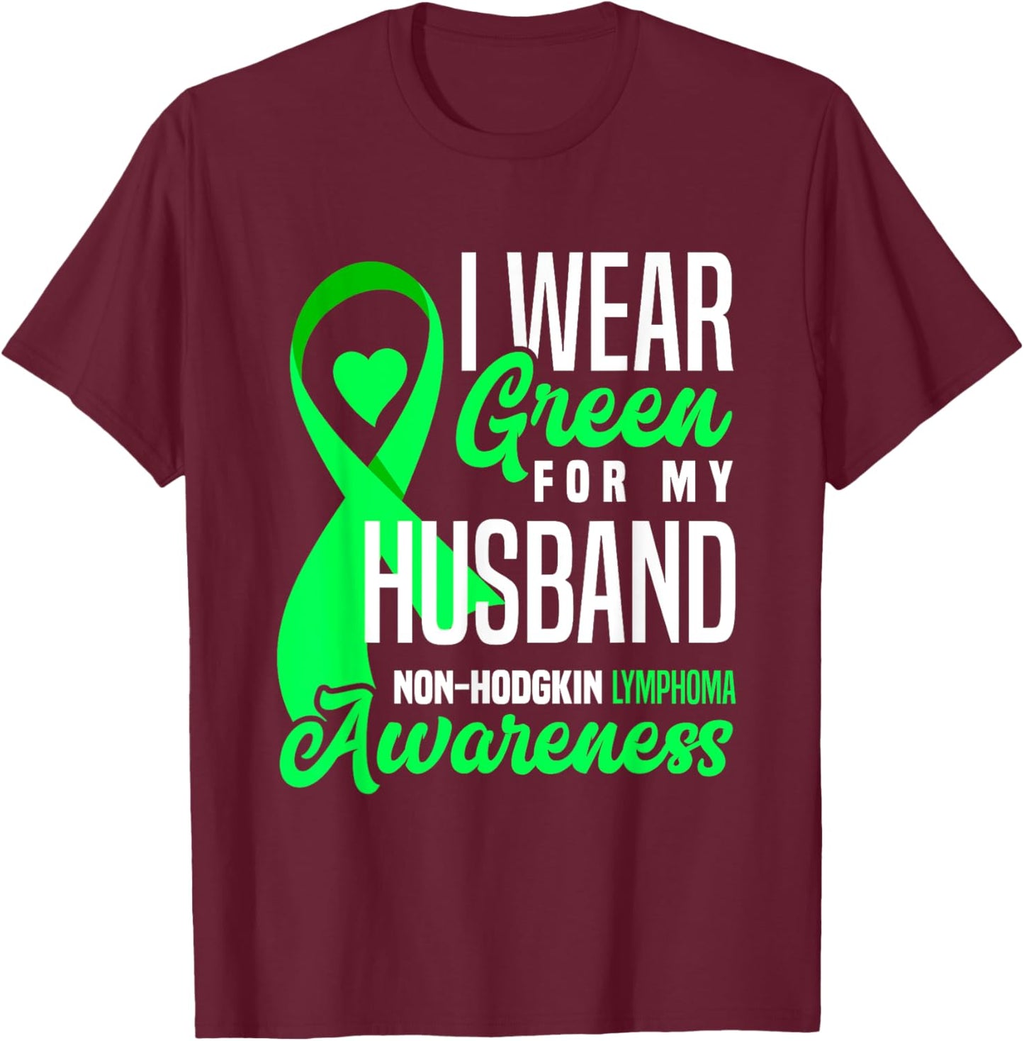 I Wear Green For My Husband Non-Hodgkin Lymphoma Awareness T-Shirt - T-Shirt | Maroon
